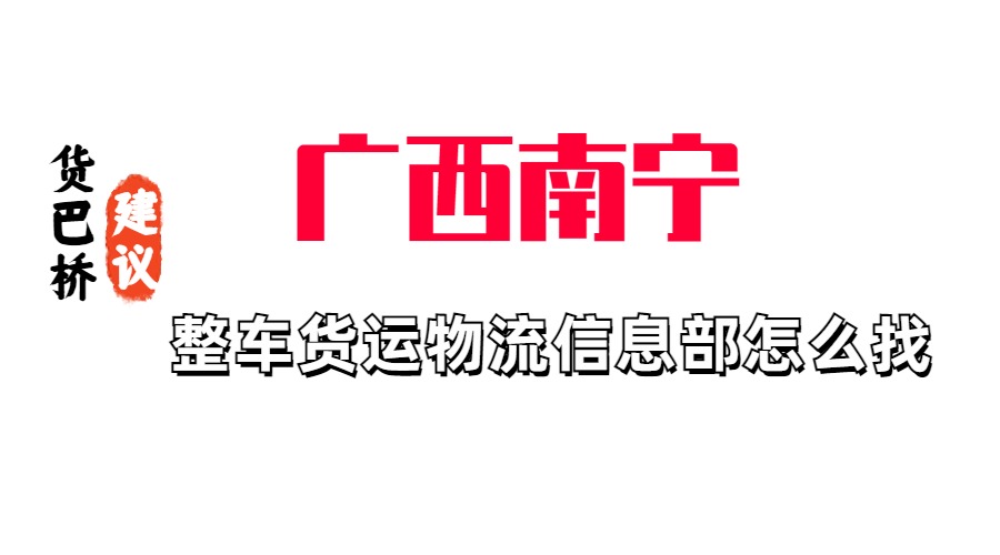 广西南宁整车货运物流信息部怎么找