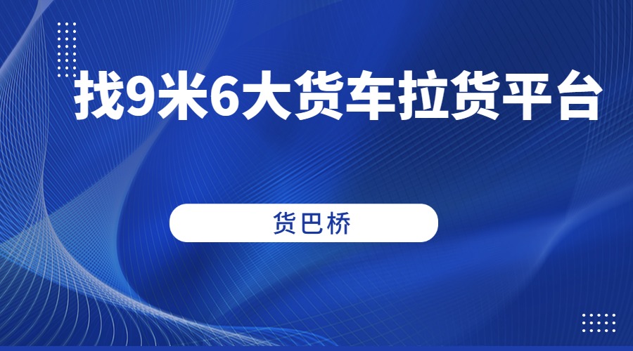 找9米6大货车拉货平台